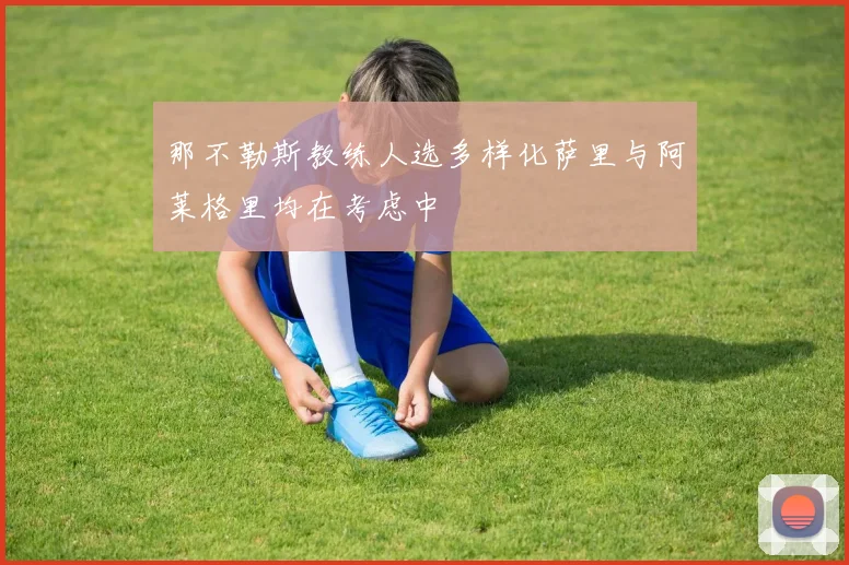 那不勒斯教练人选多样化萨里与阿莱格里均在考虑中