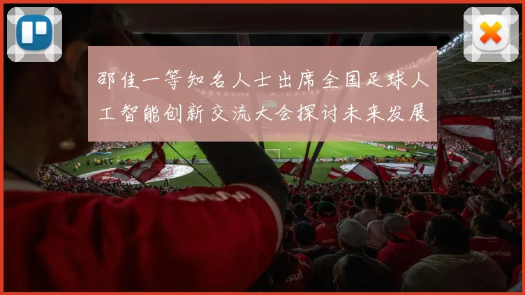 邵佳一等知名人士出席全国足球人工智能创新交流大会探讨未来发展方向