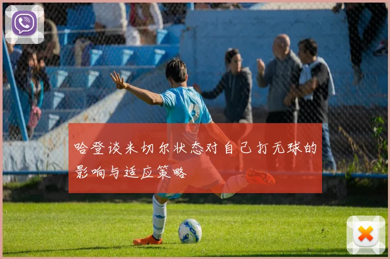 哈登谈米切尔状态对自己打无球的影响与适应策略